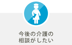 今後の介護の相談がしたい